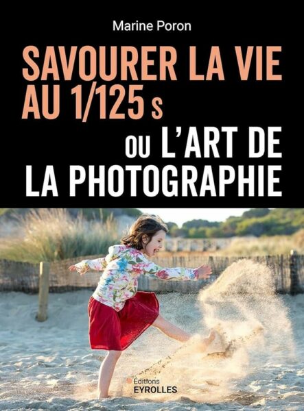 couverture du livre "Savourer la vie au 1/125 s ou l'art de la photographie" de Marine Poron aux Editions Eyrolles